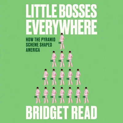Little Bosses Everywhere: How the Pyramid Scheme Shaped America